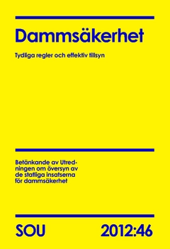 Dammsäkerhet : tydliga regler och effektiv tillsyn : betänkande SOU 2012:46