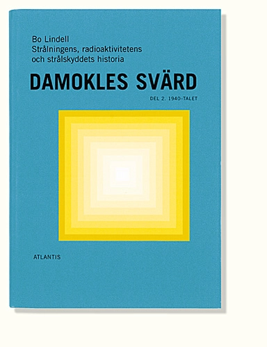Damokles svärd : strålningens, radioaktivitetens och strålskyddets historia; Bo Lindell; 1999