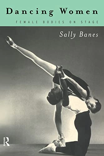 Dancing women : female bodies on stage; Sally Banes; 1998