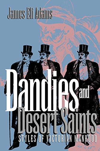 Dandies and desert saints : styles of Victorian masculinity; James Eli Adams; 1995