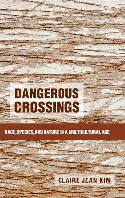 Dangerous crossings  : race, species, and nature in a multicultural age; Claire Jean Kim; 2015