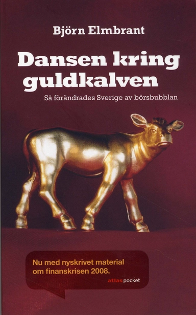 Dansen kring guldkalven : så förändrades Sverige av börsbubblan; Björn Elmbrant; 2008