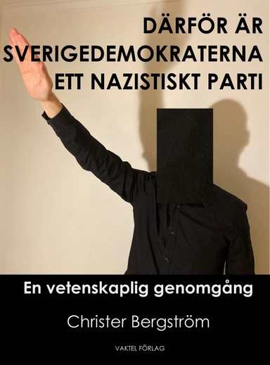 Därför är Sverigedemokraterna ett nazistiskt parti : en vetenskaplig genomgång; Christer Bergström; 2022