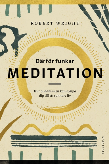 Därför funkar meditation : hur buddhismen kan hjälpa dig till ett sannare liv; Robert Wright; 2019