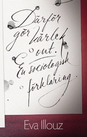 Därför gör kärlek ont. En sociologisk förklaring; Eva Illouz; 2016