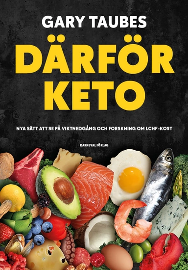 Därför keto : nya sätt att se på viktnedgång och forskning om LCHF-kost; Gary Taubes; 2021