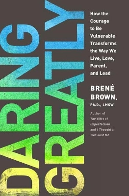 Daring greatly : how the courage to be vulnerable transforms the way we live, love, parent, and lead