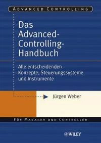 Das Advanced-Controlling-Handbuch: Alle entscheidenden Konzepte, Steuerungs; Jürgen Weber; 2004