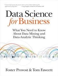 Data science for business : what you need to know about data mining and data-analytic thinking