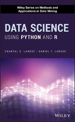 Data Science Using Python and R [Elektronisk resurs]; Chantal D Larose, Daniel T Larose, Chantal D Larose, Daniel T Larose, Chantal D Larose; 2019