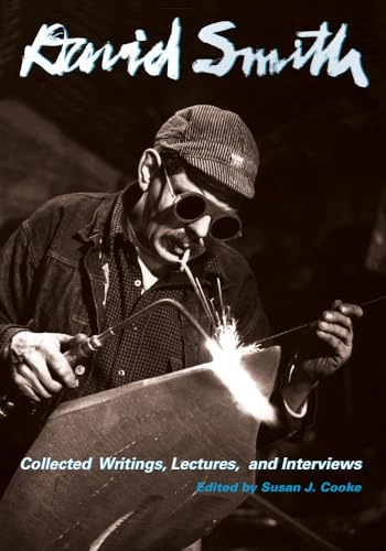 David Smith : collected writings, lectures, and interviews; David Smith, Susan J. Cooke; 2018