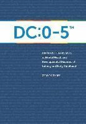 DC:0-5 : Diagnostic classification of mental health and developmental disorders of infancy and early childhood; Zero to Three (Organization); 2016