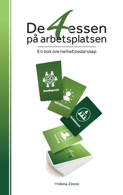 De 4 essen på arbetsplatsen : en bok om helhetsledarskap; Helena Zenzé; 2019