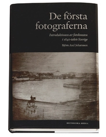 De första fotograferna : introduktionen av fotokonsten i 1840-talets Sverige; Björn Axel Johansson; 2005