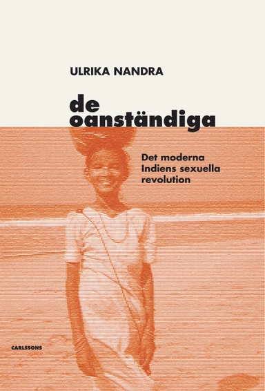 De oanständiga : det moderna Indiens sexuella revolution; Ulrika Nandra; 2016