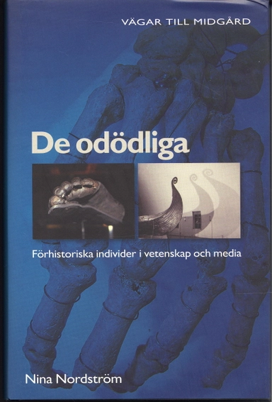 De odödliga : förhistoriska individer i vetenskap och media; Nina Nordström; 2007