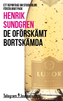 De oförskämt bortskämda : Ett reportage om Stockholms första brat pack; Henrik Sundgren; 2014