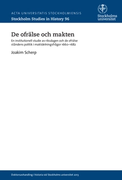 De ofrälse och makten : en institutionell studie av riksdagen och de ofrälse ståndens politik i maktdelningsfrågor 1660-1682; Joakim Scherp; 2015
