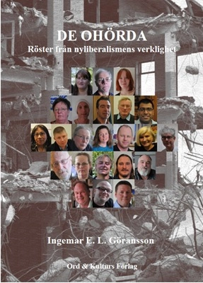 De ohörda : röster från nyliberalismens verklighet; Ingemar E. L. Göransson; 2012