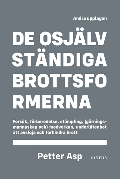 De osjälvständiga brottsformerna : försök, förberedelse, stämpling, (gärningsmannaskap och) medverkan, underlåtenhet att avslöja och förhindra brott