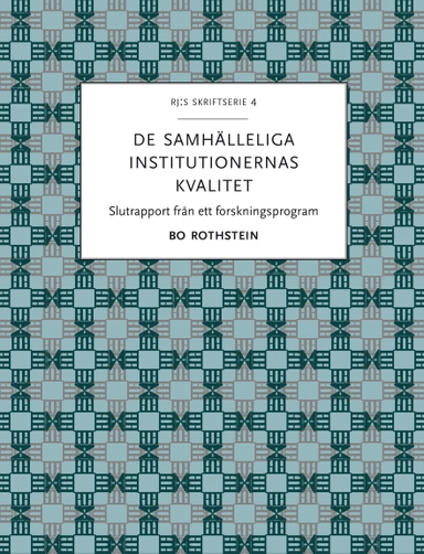 De samhälleliga institutionernas kvalitet : slutrapport från ett forskningsprogram; Bo Rothstein; 2015