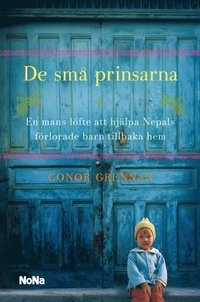 De små prinsarna : en mans kamp för att hjälpa Nepals förlorade barn tillbaka hem; Conor Grennan; 2014