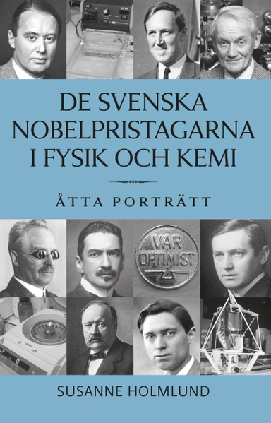 De svenska Nobelpristagarna i fysik och kemi : åtta porträtt; Susanne Holmlund; 2015
