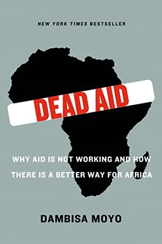 Dead aid : why aid is not working and how there is a better way for Africa; Dambisa Moyo; 2010
