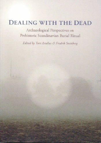 Dealing with the dead : archaeological perspectives on prehistoric Scandinavian burial ritual