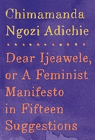 Dear Ijeawele, or A Feminist Manifesto in Fifteen Suggestions; Chimamanda Ngozi Adichie; 2017