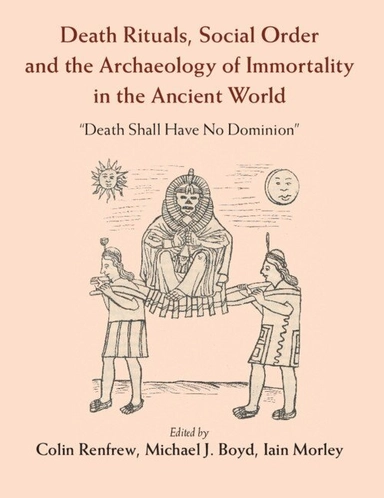 Death rituals, social order and the archaeology of immortality in the ancient world : "death shall have no dominion"