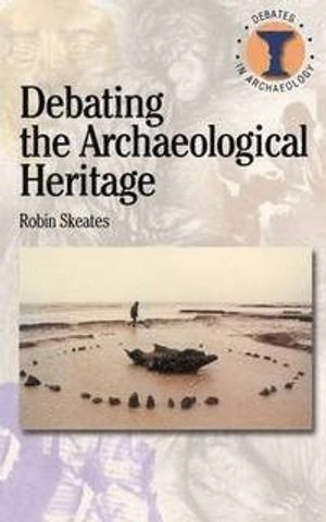 Debating the archaeological heritage; Robin Skeates; 2000