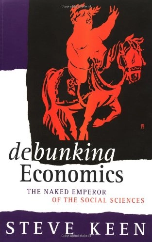 Debunking economics : the naked emperor of the social sciences; Steve Keen; 2001