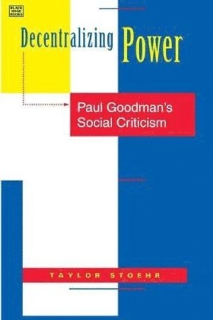 Decentralizing power : Paul Goodman's social criticism; Taylor Stoehr; 1994