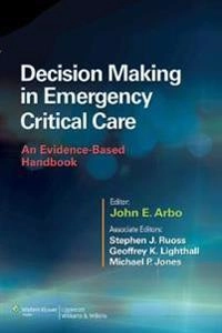 Decision making in emergency critical care : an evidence-based handbook / editor, John E. Arbo ; associate editors, Stephen J. Ruoss, Geoffrey K. Lighthall, Michael P. Jones ; consulting editor, George Sternbach [Elektronisk resurs]; John E Arbo, Stephen J Ruoss, Geoffrey K Lighthall, Michael P Jones; 2014