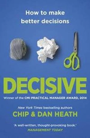 Decisive : how to make better choices in life and work; Chip Heath; 2014