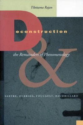 Deconstruction and the remainders of phenomenology : Sartre, Derrida, Foucault, Baudrillard; Tilottama Rajan; 2002