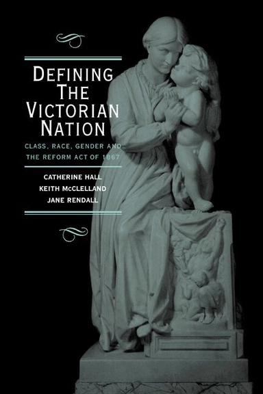 Defining the Victorian nation : class, race, gender and the British Reform Act of 1867
