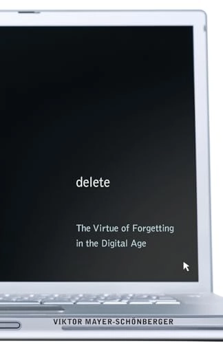 Delete : the virtue of forgetting in the digital age; Viktor Mayer-Schönberger; 2011