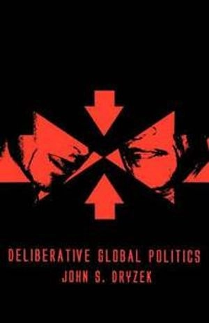 Deliberative Global Politics: Discourse and Democracy in a Divided World