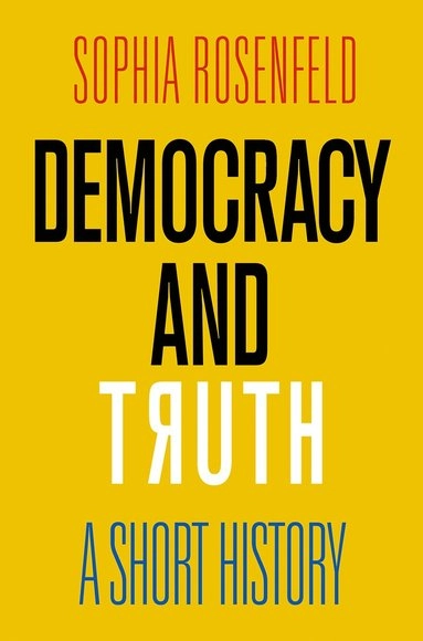 Democracy and truth : a short history; Sophia A. Rosenfeld; 2019