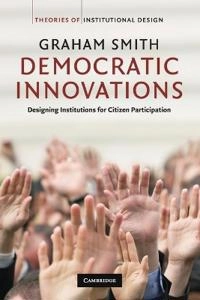 Democratic innovations : designing institutions for citizen participation; Graham Smith; 2009