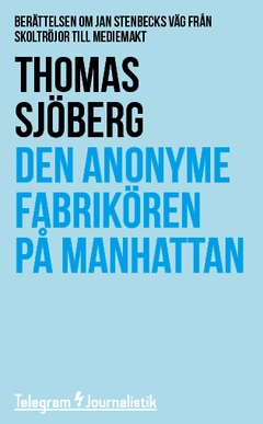 Den anonyme fabrikören på Manhattan : berättelsen om Jan Stenbecks väg från skoltröjor till mediemakt; Thomas Sjöberg; 2014