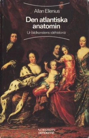 Den atlantiska anatomin : ur bildkonstens idéhistoria; Allan, Ellenius; 1984