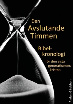 Den avslutande timmen : bibelkronologi för den sista generationens kristna