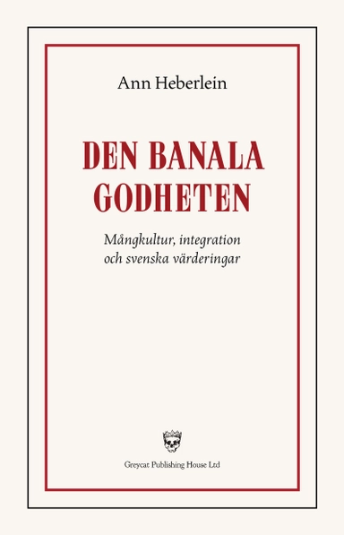 Den banala godheten : mångkultur, integration och svenska värderingar