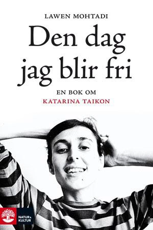 Den dag jag blir fri : en bok om Katarina Taikon; Lawen Mohtadi; 2012
