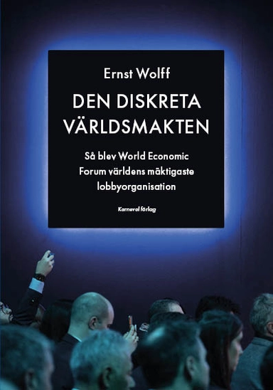 Den diskreta världsmakten : så blev World Economic Forum världens mäktigaste lobbyorganisation; Ernst Wolff; 2023
