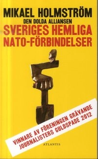 Den dolda alliansen : Sveriges hemliga NATO-förbindelser; Mikael Holmström; 2012