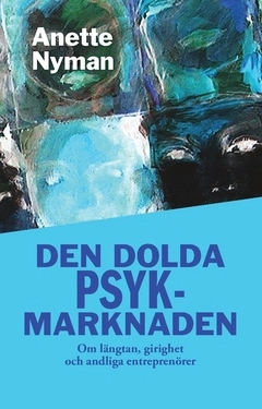 Den dolda psykmarknaden : om längtan, girighet och andliga entreprenörer; Anette Nyman; 2017